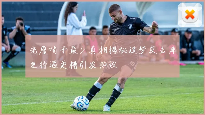 老詹哨子最少真相揭秘追梦反击库里待遇更糟引发热议